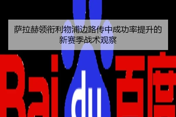 萨拉赫领衔利物浦边路传中成功率提升的新赛季战术观察